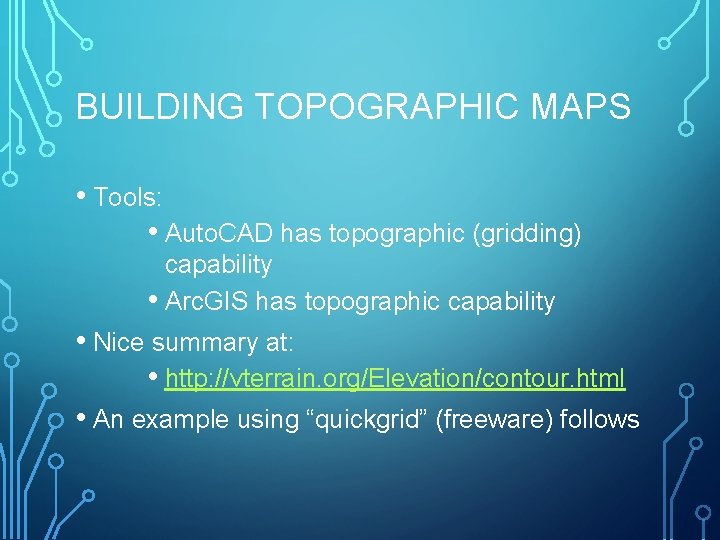 BUILDING TOPOGRAPHIC MAPS • Tools: • Auto. CAD has topographic (gridding) capability • Arc.