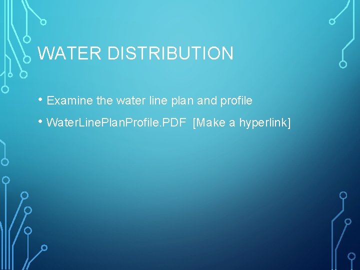 WATER DISTRIBUTION • Examine the water line plan and profile • Water. Line. Plan.
