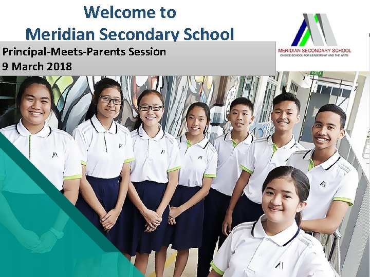 Welcome to Meridian Secondary School Principal-Meets-Parents Session 9 March 2018 Welcome to Meridian Secondary School Principal-Meets-Parents Session 9 March 2018