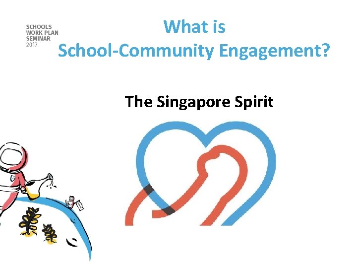 What is School-Community Engagement? The Singapore Spirit What is School-Community Engagement? The Singapore Spirit