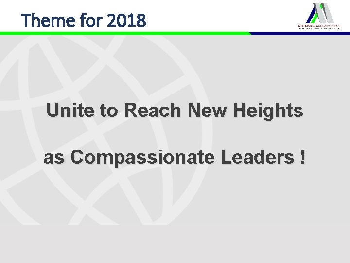 Theme for 2018 Unite to Reach New Heights as Compassionate Leaders ! Theme for 2018 Unite to Reach New Heights as Compassionate Leaders !