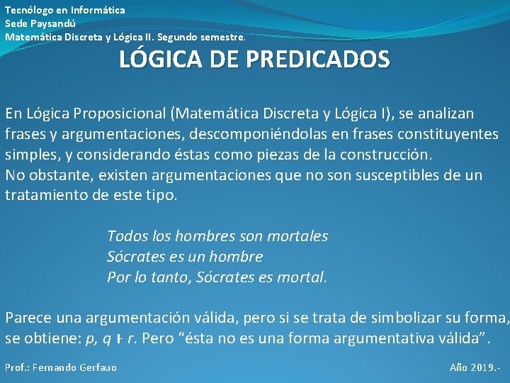 Tecnólogo en Informática Sede Paysandú Matemática Discreta y Lógica II. Segundo semestre. LÓGICA DE