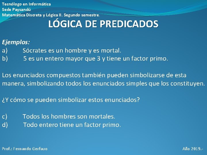 Tecnólogo en Informática Sede Paysandú Matemática Discreta y Lógica II. Segundo semestre. LÓGICA DE