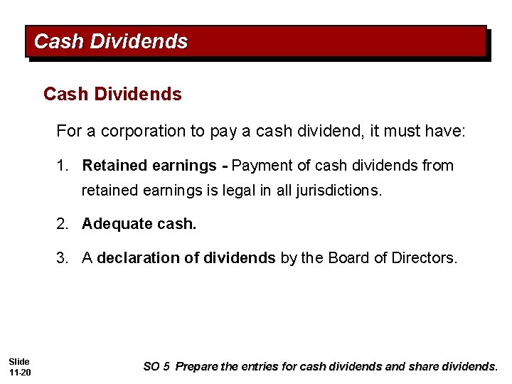 Cash Dividends For a corporation to pay a cash dividend, it must have: 1. Cash Dividends For a corporation to pay a cash dividend, it must have: 1.