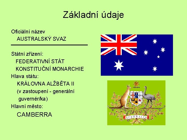 Základní údaje Oficiální název AUSTRALSKÝ SVAZ Státní zřízení: FEDERATIVNÍ STÁT KONSTITUČNÍ MONARCHIE Hlava státu: