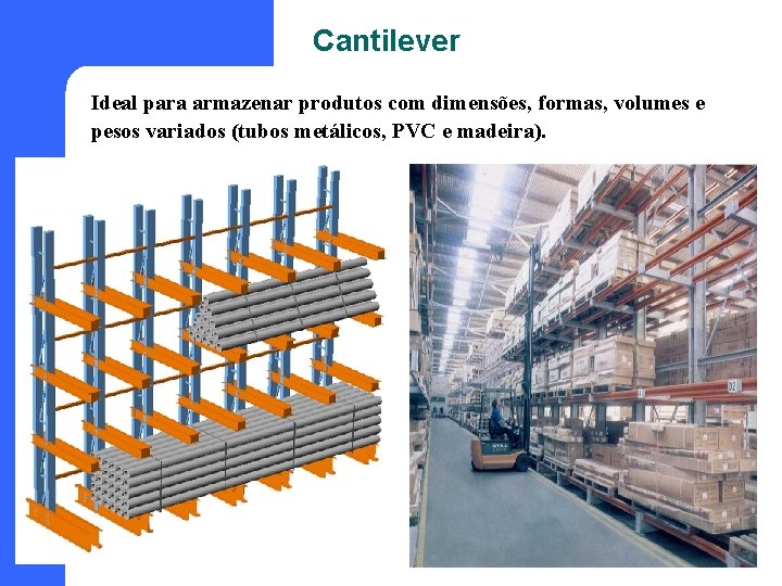 Cantilever Ideal para armazenar produtos com dimensões, formas, volumes e pesos variados (tubos metálicos,