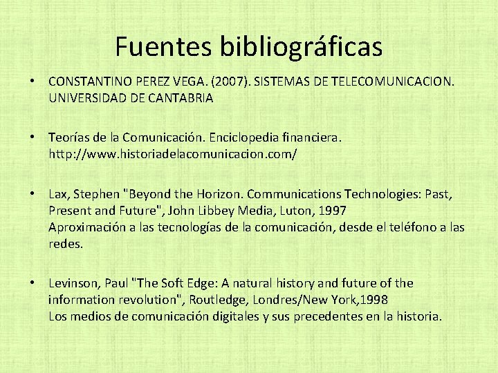 Fuentes bibliográficas • CONSTANTINO PEREZ VEGA. (2007). SISTEMAS DE TELECOMUNICACION. UNIVERSIDAD DE CANTABRIA •