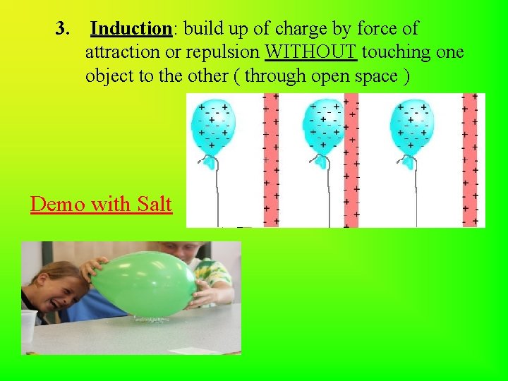 3. Induction: build up of charge by force of attraction or repulsion WITHOUT touching