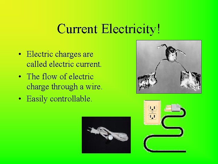 Current Electricity! • Electric charges are called electric current. • The flow of electric
