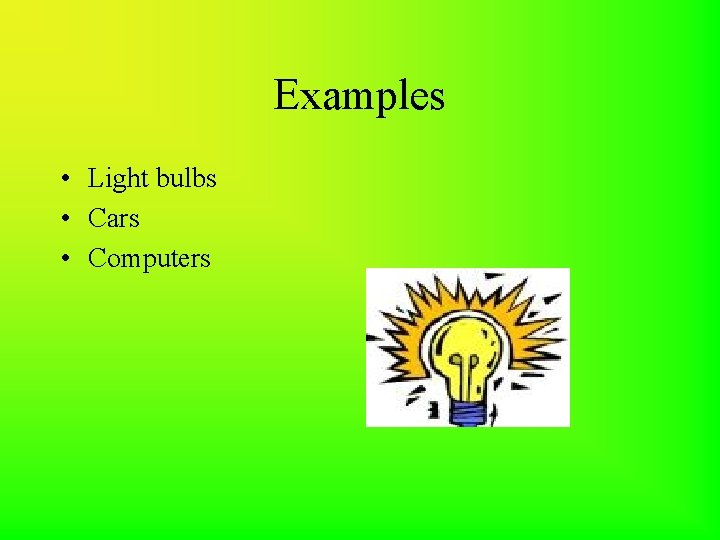 Examples • Light bulbs • Cars • Computers 