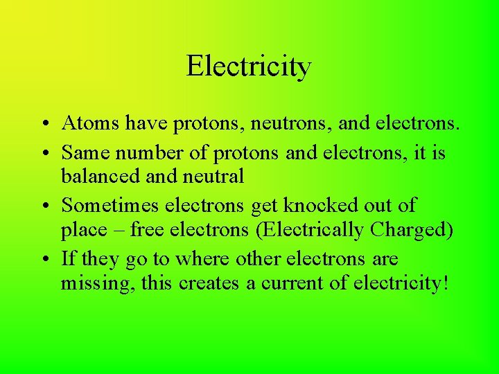 Electricity • Atoms have protons, neutrons, and electrons. • Same number of protons and