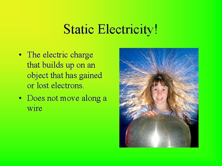 Static Electricity! • The electric charge that builds up on an object that has