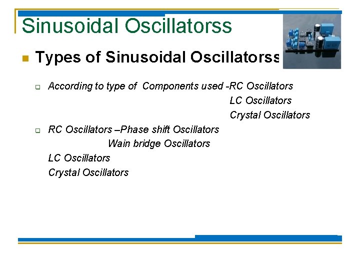 Sinusoidal Oscillatorss n Types of Sinusoidal Oscillatorss q q According to type of Components