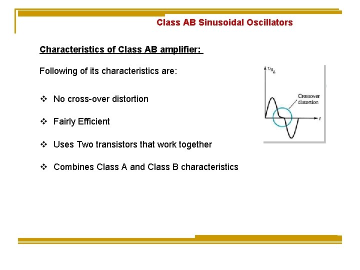 Class AB Sinusoidal Oscillators Characteristics of Class AB amplifier: Following of its characteristics are: