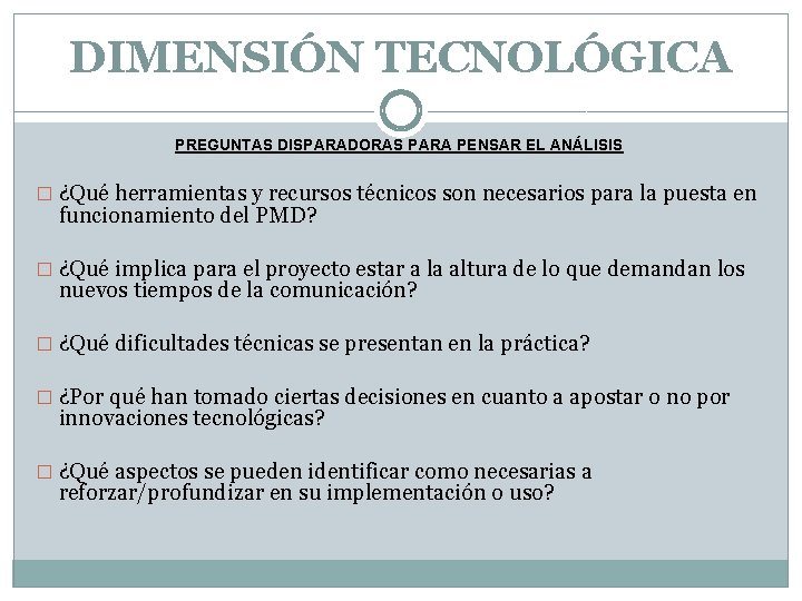 DIMENSIÓN TECNOLÓGICA PREGUNTAS DISPARADORAS PARA PENSAR EL ANÁLISIS � ¿Qué herramientas y recursos técnicos
