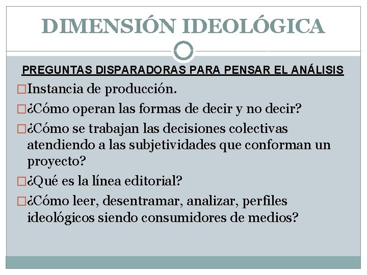 DIMENSIÓN IDEOLÓGICA PREGUNTAS DISPARADORAS PARA PENSAR EL ANÁLISIS �Instancia de producción. �¿Cómo operan las
