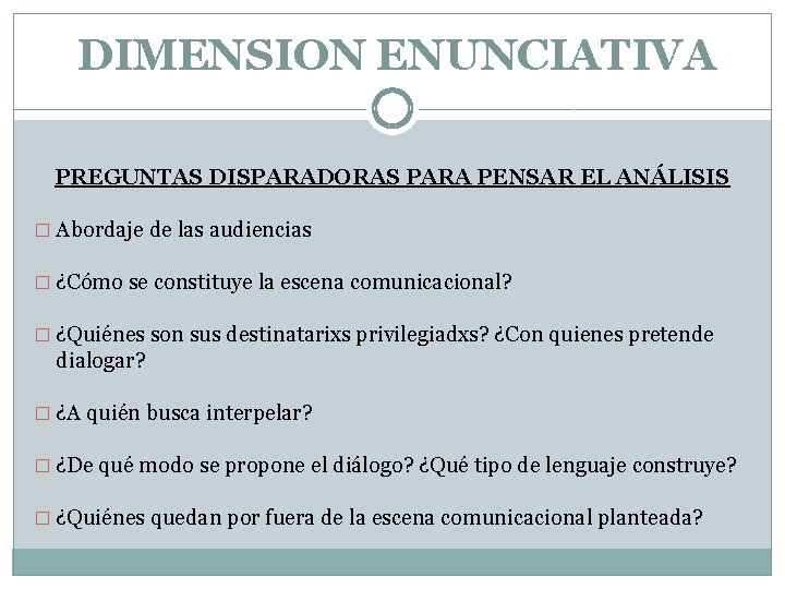 DIMENSION ENUNCIATIVA PREGUNTAS DISPARADORAS PARA PENSAR EL ANÁLISIS � Abordaje de las audiencias �
