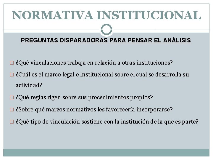 NORMATIVA INSTITUCIONAL PREGUNTAS DISPARADORAS PARA PENSAR EL ANÁLISIS � ¿Qué vinculaciones trabaja en relación