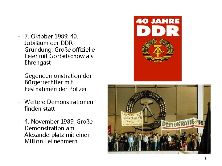 - 7. Oktober 1989: 40. Jubiläum der DDRGründung: Große offizielle Feier mit Gorbatschow als - 7. Oktober 1989: 40. Jubiläum der DDRGründung: Große offizielle Feier mit Gorbatschow als