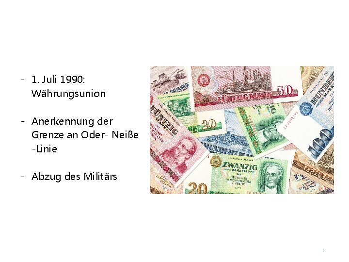 - 1. Juli 1990: Währungsunion - Anerkennung der Grenze an Oder- Neiße -Linie - - 1. Juli 1990: Währungsunion - Anerkennung der Grenze an Oder- Neiße -Linie -