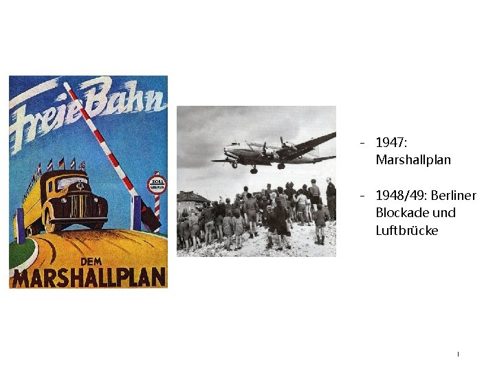 - 1947: Marshallplan - 1948/49: Berliner Blockade und Luftbrücke - 1947: Marshallplan - 1948/49: Berliner Blockade und Luftbrücke