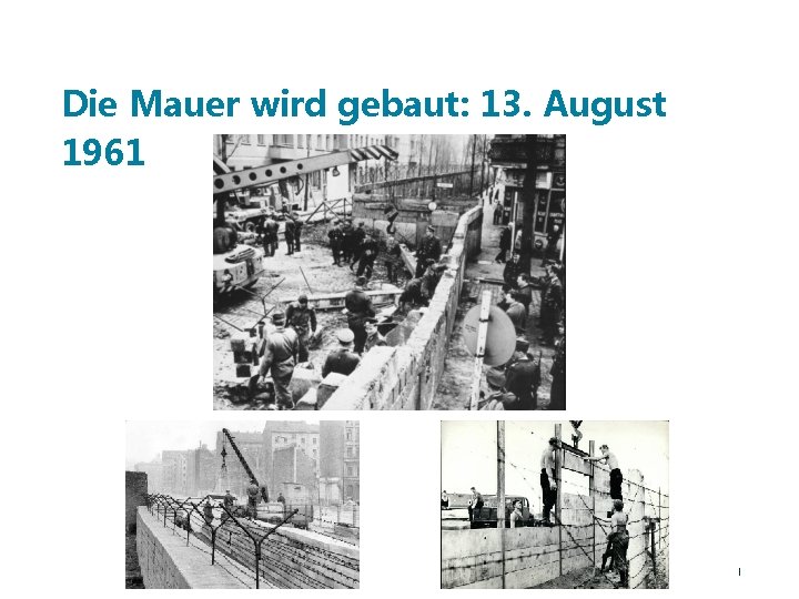 Die Mauer wird gebaut: 13. August 1961 Die Mauer wird gebaut: 13. August 1961