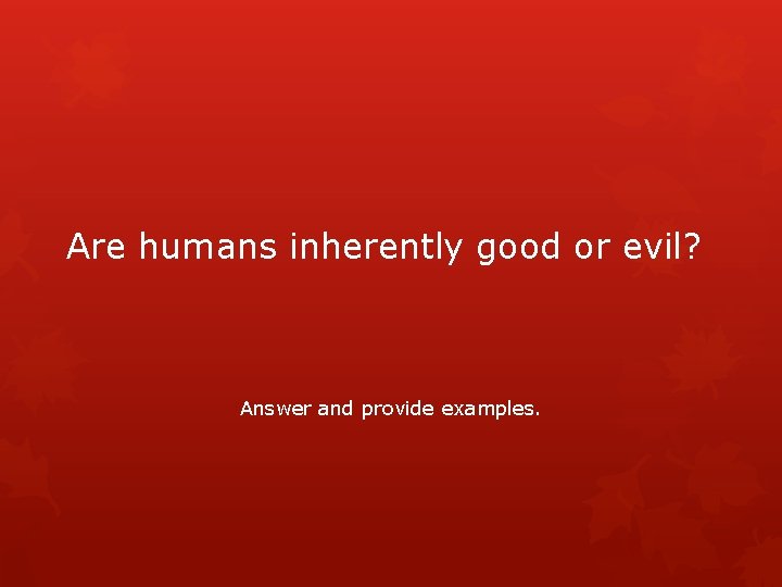 Are humans inherently good or evil? Answer and provide examples. 