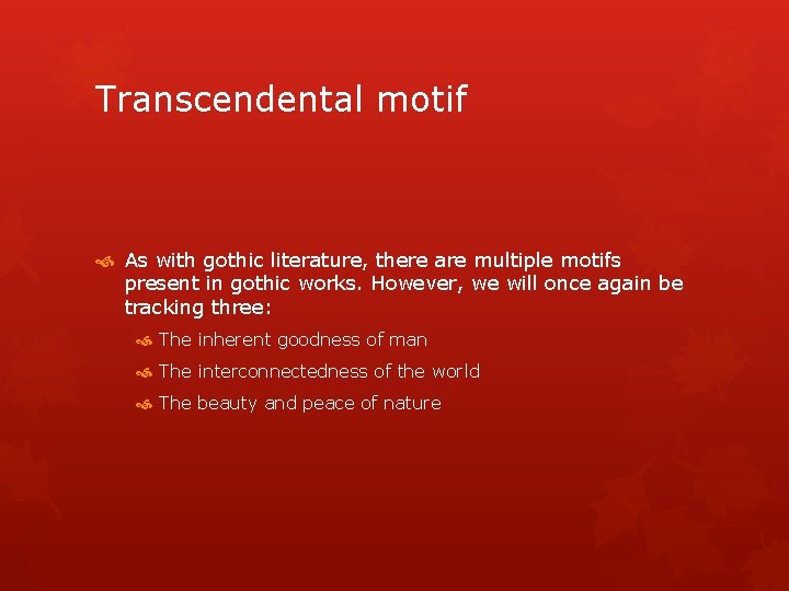 Transcendental motif As with gothic literature, there are multiple motifs present in gothic works.