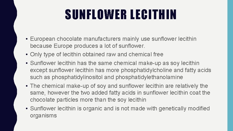 SUNFLOWER LECITHIN • European chocolate manufacturers mainly use sunflower lecithin because Europe produces a