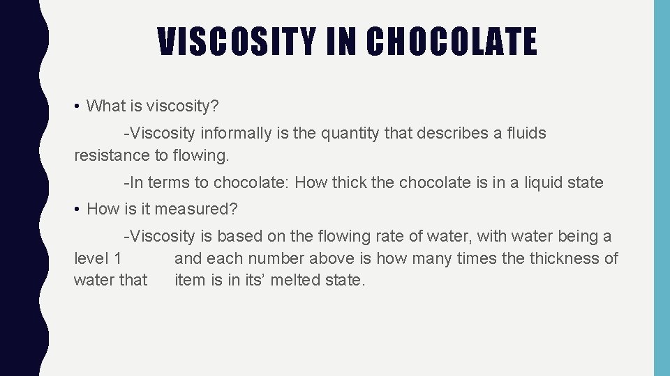 VISCOSITY IN CHOCOLATE • What is viscosity? -Viscosity informally is the quantity that describes