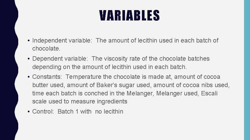 VARIABLES • Independent variable: The amount of lecithin used in each batch of chocolate.