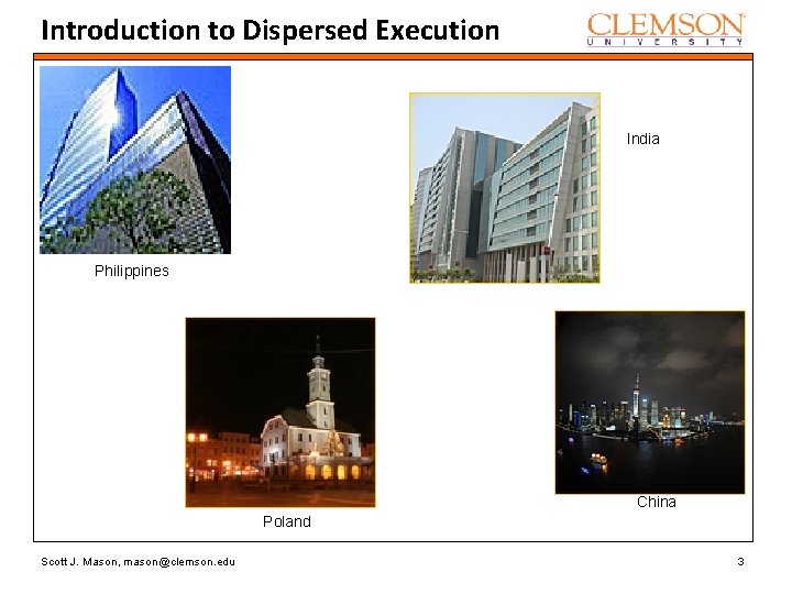 Introduction to Dispersed Execution India Philippines China Poland Scott J. Mason, mason@clemson. edu 3