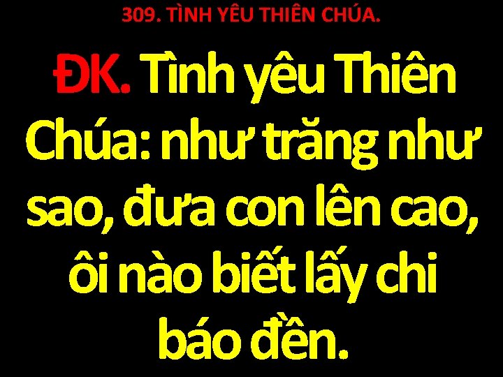 309. TÌNH YÊU THIÊN CHÚA. ĐK. Tình yêu Thiên Chúa: như trăng như sao,