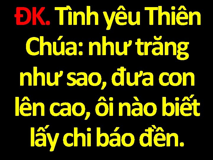 ĐK. Tình yêu Thiên Chúa: như trăng như sao, đưa con lên cao, ôi