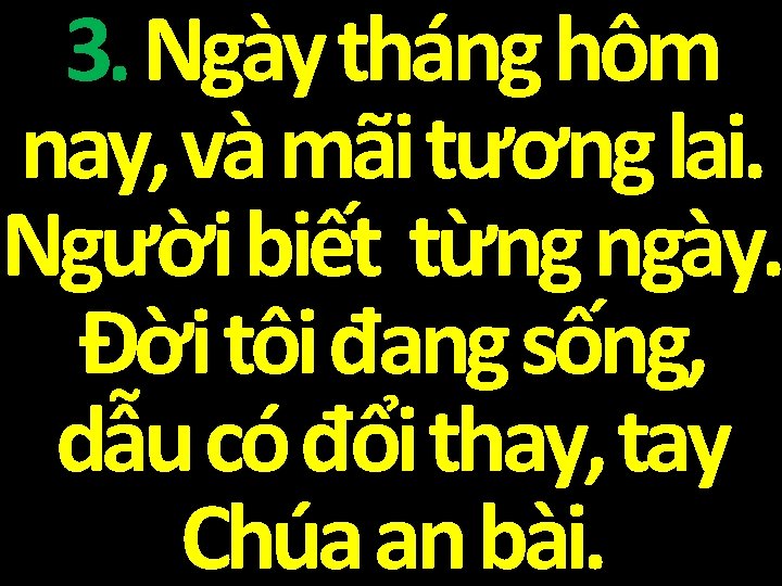 3. Ngày tháng hôm nay, và mãi tương lai. Người biết từng ngày. Đời