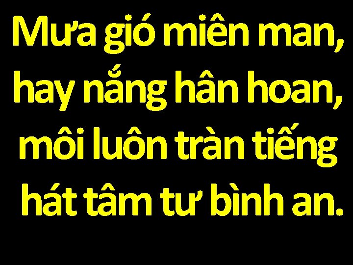 Mưa gió miên man, hay nắng hân hoan, môi luôn tràn tiếng hát tâm