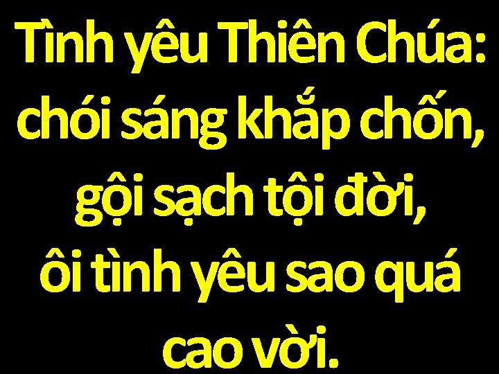 Tình yêu Thiên Chúa: chói sáng khắp chốn, gội sạch tội đời, ôi tình