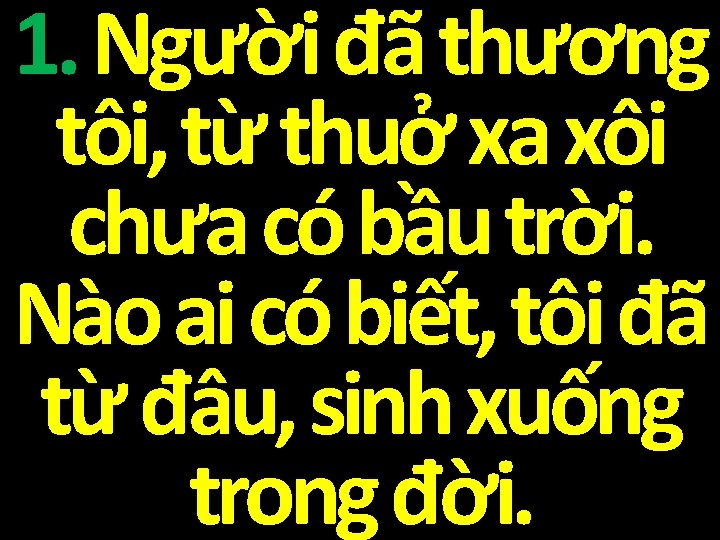 1. Người đã thương tôi, từ thuở xa xôi chưa có bầu trời. Nào