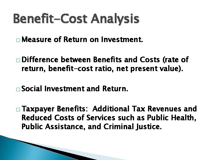 Benefit-Cost Analysis � Measure of Return on Investment. � Difference between Benefits and Costs Benefit-Cost Analysis � Measure of Return on Investment. � Difference between Benefits and Costs