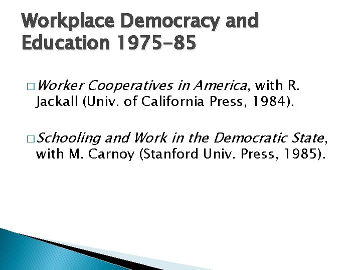 Workplace Democracy and Education 1975 -85 � Worker Cooperatives in America, with R. Jackall Workplace Democracy and Education 1975 -85 � Worker Cooperatives in America, with R. Jackall