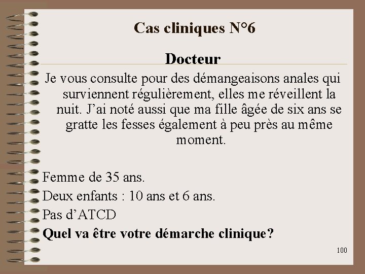 Cas cliniques N° 6 Docteur Je vous consulte pour des démangeaisons anales qui surviennent