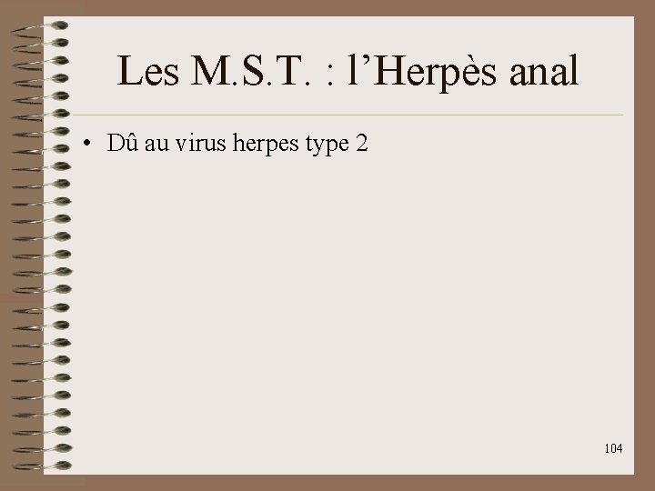 Les M. S. T. : l’Herpès anal • Dû au virus herpes type 2