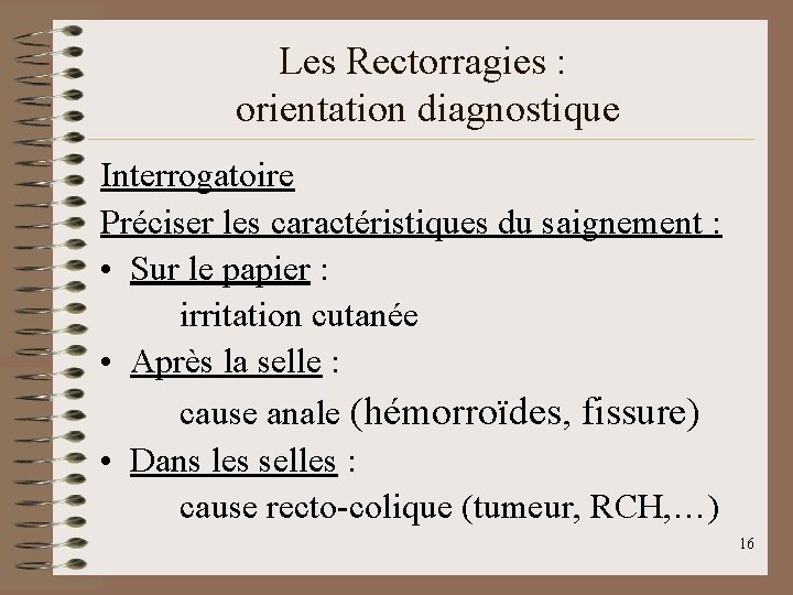 Les Rectorragies : orientation diagnostique Interrogatoire Préciser les caractéristiques du saignement : • Sur