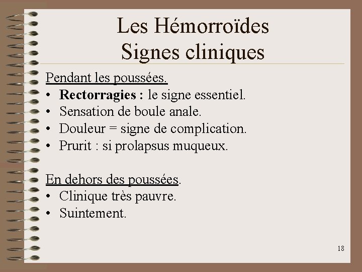 Les Hémorroïdes Signes cliniques Pendant les poussées. • Rectorragies : le signe essentiel. •