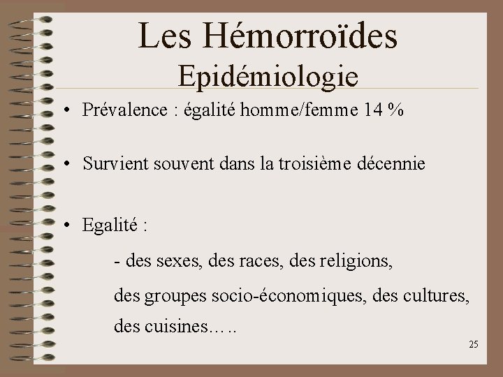 Les Hémorroïdes Epidémiologie • Prévalence : égalité homme/femme 14 % • Survient souvent dans