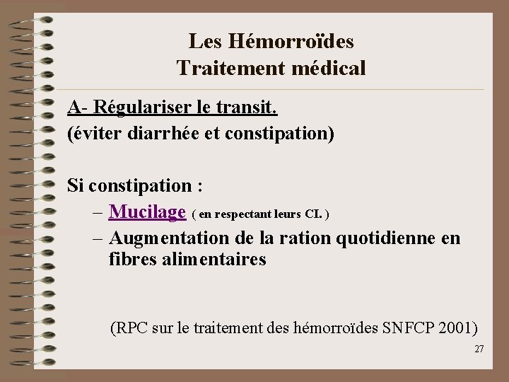 Les Hémorroïdes Traitement médical A- Régulariser le transit. (éviter diarrhée et constipation) Si constipation