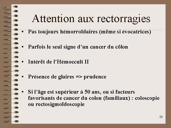 Attention aux rectorragies • Pas toujours hémorroïdaires (même si évocatrices) • Parfois le seul
