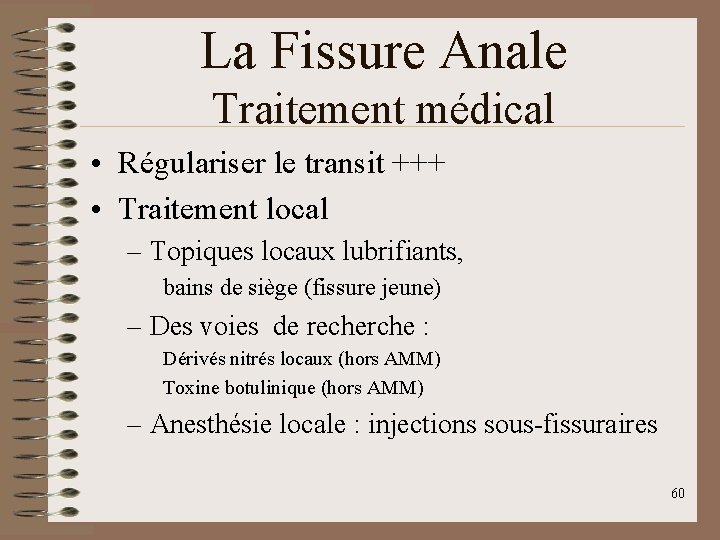 La Fissure Anale Traitement médical • Régulariser le transit +++ • Traitement local –