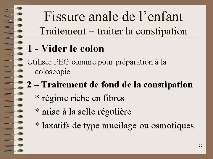 Fissure anale de l’enfant Traitement = traiter la constipation 1 - Vider le colon