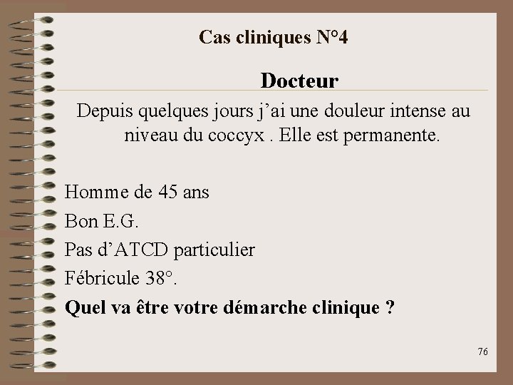 Cas cliniques N° 4 Docteur Depuis quelques jours j’ai une douleur intense au niveau